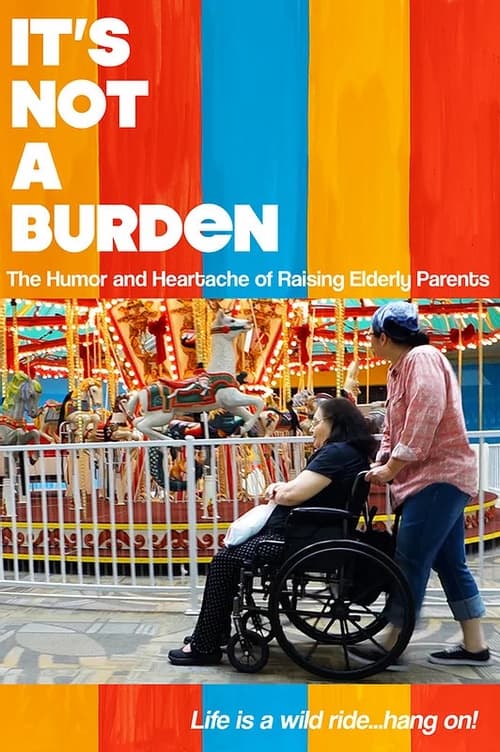 It's Not a Burden: The Humor and Heartache of Raising Elderly Parents